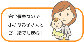 完全個室なので小さなお子さんとご一緒でも安心！